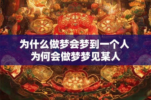 为什么做梦会梦到一个人 为何会做梦梦见某人