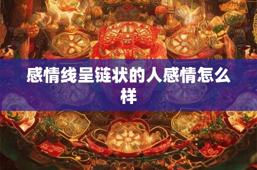 感情线呈链状的人感情怎么样