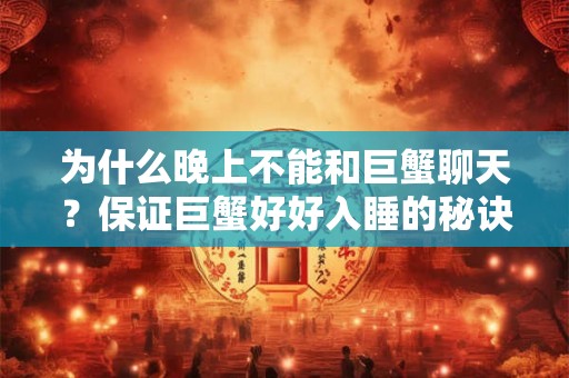 为什么晚上不能和巨蟹聊天？保证巨蟹好好入睡的秘诀