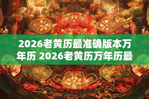 2026老黄历最准确版本万年历 2026老黄历万年历最准确