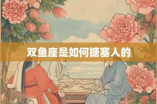 双鱼座是如何搪塞人的