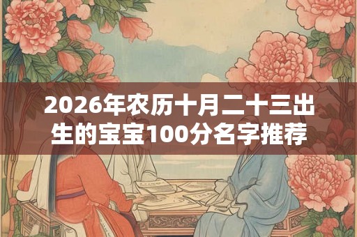 2026年农历十月二十三出生的宝宝100分名字推荐