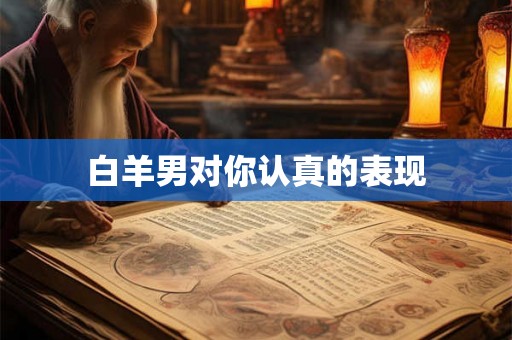 白羊男对你认真的表现
