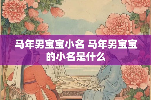 马年男宝宝小名 马年男宝宝的小名是什么