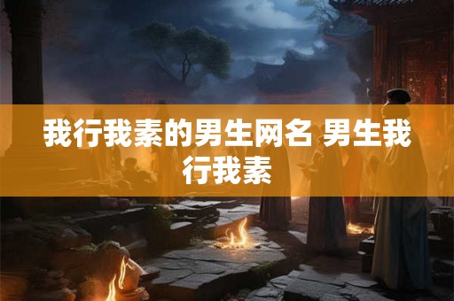 我行我素的男生网名 男生我行我素