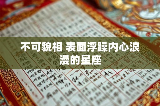 不可貌相 表面浮躁内心浪漫的星座 不可貌相 表面浮躁内心浪漫的星座