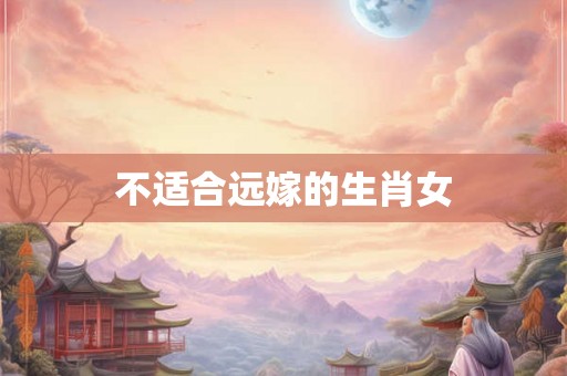 不适合远嫁的生肖女