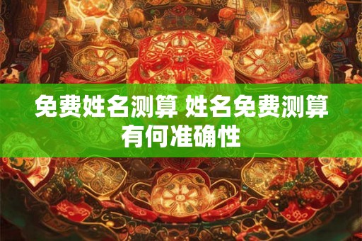 免费姓名测算 姓名免费测算有何准确性