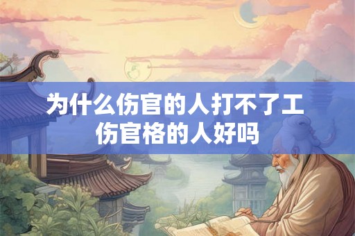 为什么伤官的人打不了工 伤官格的人好吗