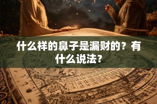 什么样的鼻子是漏财的？有什么说法？