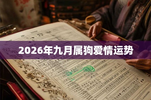 2026年九月属狗爱情运势 2026年九月属狗爱情运势