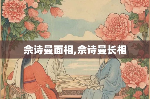 佘诗曼面相,佘诗曼长相