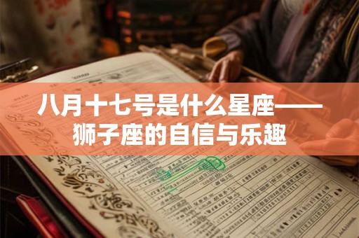 八月十七号是什么星座——狮子座的自信与乐趣