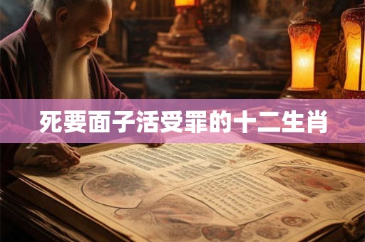 死要面子活受罪的十二生肖