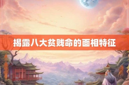 揭露八大贫贱命的面相特征