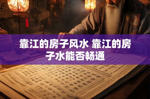 靠江的房子风水 靠江的房子水能否畅通