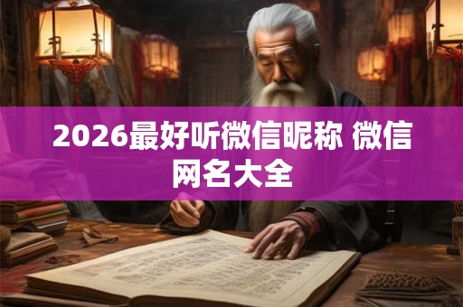 2026最好听微信昵称 微信网名大全