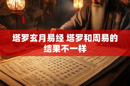 塔罗玄月易经 塔罗和周易的结果不一样