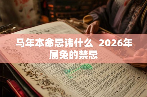 马年本命忌讳什么  2026年属兔的禁忌