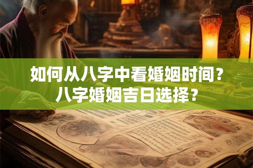 如何从八字中看婚姻时间？八字婚姻吉日选择？