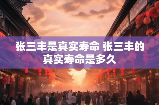 张三丰是真实寿命 张三丰的真实寿命是多久 张三丰是真实寿命 张三丰的真实寿命是多久