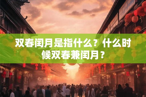 双春闰月是指什么？什么时候双春兼闰月？