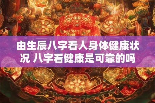 由生辰八字看人身体健康状况 八字看健康是可靠的吗