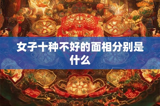 女子十种不好的面相分别是什么