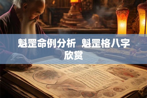 魁罡命例分析 魁罡格八字欣赏 魁罡命例分析 魁罡格八字欣赏