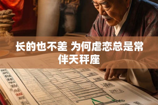 长的也不差 为何虐恋总是常伴天秤座
