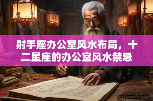 射手座办公室风水布局，十二星座的办公室风水禁忌
