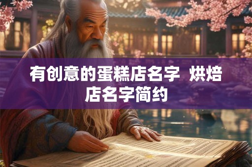 有创意的蛋糕店名字  烘焙店名字简约