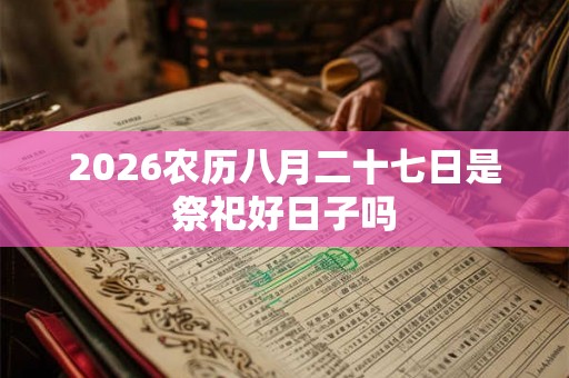 2026农历八月二十七日是祭祀好日子吗