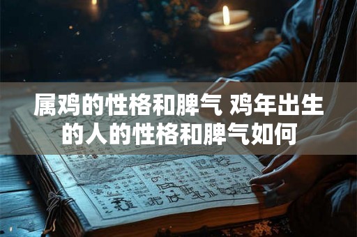属鸡的性格和脾气 鸡年出生的人的性格和脾气如何