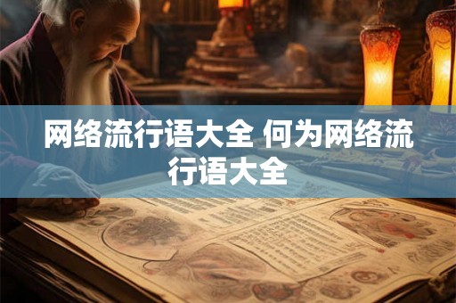 网络流行语大全 何为网络流行语大全
