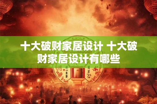 十大破财家居设计 十大破财家居设计有哪些
