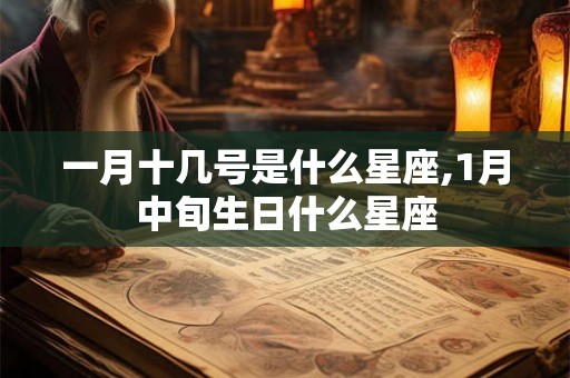 一月十几号是什么星座,1月中旬生日什么星座 一月十几号是什么星座,1月中旬生日什么星座