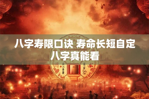 八字寿限口诀 寿命长短自定八字真能看