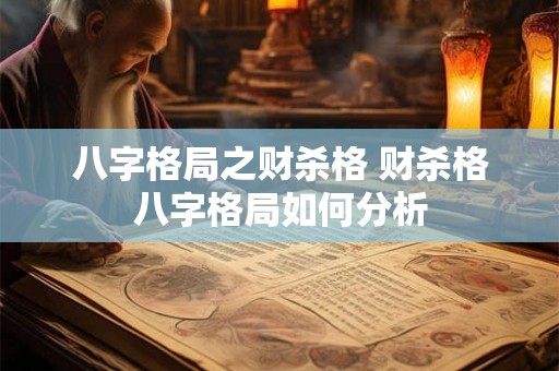 八字格局之财杀格 财杀格八字格局如何分析