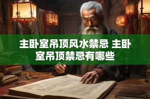 主卧室吊顶风水禁忌 主卧室吊顶禁忌有哪些