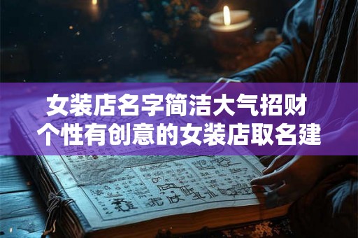 女装店名字简洁大气招财 个性有创意的女装店取名建议