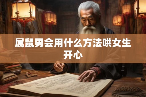 属鼠男会用什么方法哄女生开心