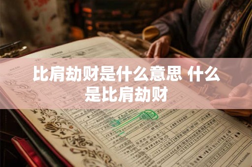 比肩劫财是什么意思 什么是比肩劫财