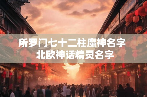 所罗门七十二柱魔神名字  北欧神话精灵名字