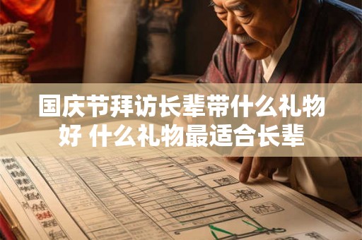 国庆节拜访长辈带什么礼物好 什么礼物最适合长辈 国庆节拜访长辈带什么礼物好 什么礼物最适合长辈
