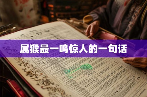 属猴最一鸣惊人的一句话 属猴最一鸣惊人的一句话
