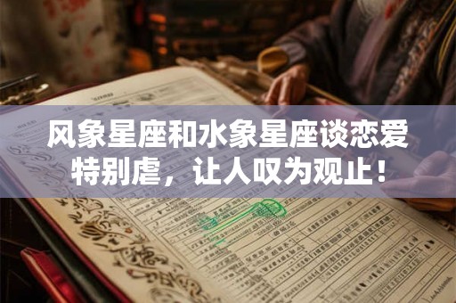 风象星座和水象星座谈恋爱特别虐，让人叹为观止！