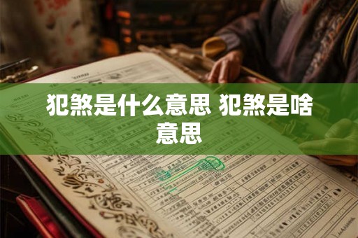 犯煞是什么意思 犯煞是啥意思