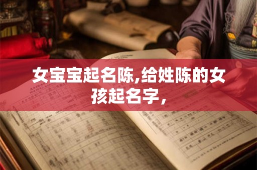 女宝宝起名陈,给姓陈的女孩起名字，
