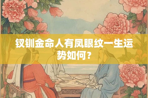 钗钏金命人有凤眼纹一生运势如何？